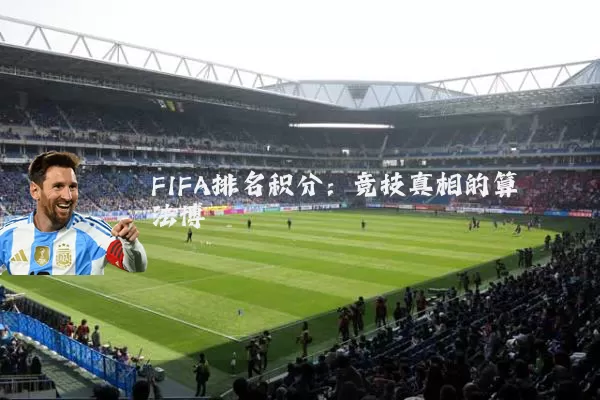 FIFA排名积分：竞技真相的算法博弈