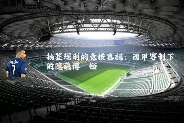 抽签规则的竞技真相：西甲赛制下的隐藏博弈链