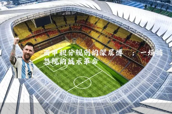 西甲积分规则的深层博弈：一场被忽视的战术革命