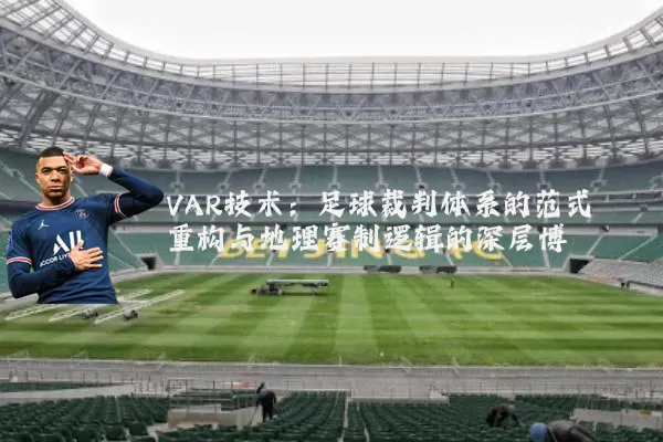 VAR技术:足球裁判体系的范式重构与地理赛制逻辑的深层博弈