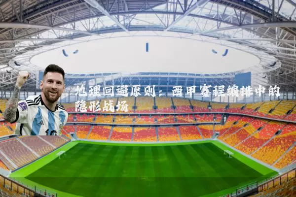地理回避原则：西甲赛程编排中的隐形战场