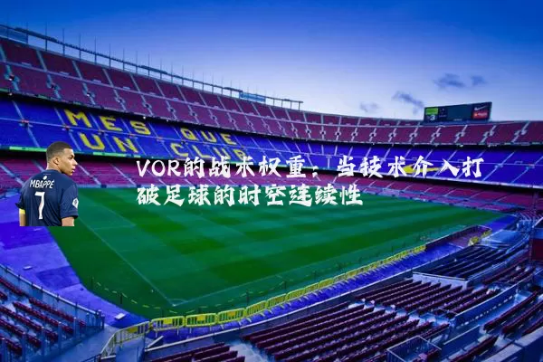 VOR的战术权重：当技术介入打破足球的时空连续性